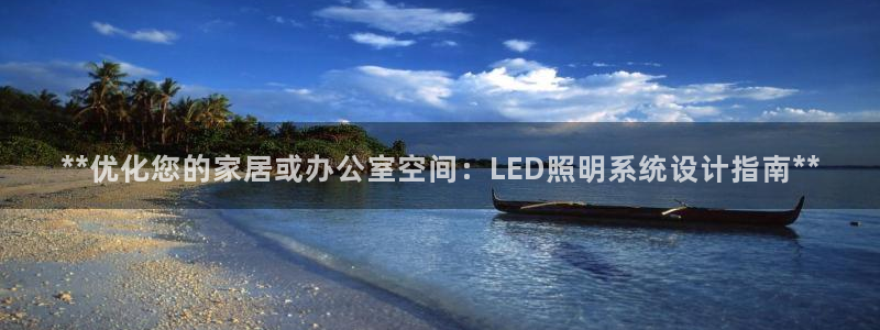 **优化您的家居或办公室空间：LED照明系统设计指南**